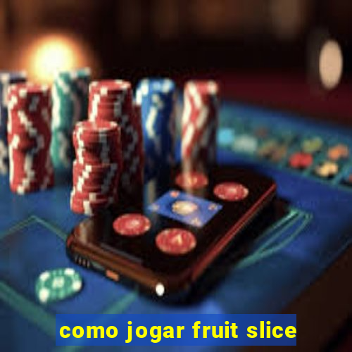 como jogar fruit slice